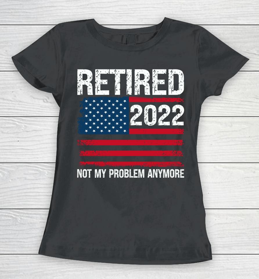 Retired 2022 I Worked My Whole Life For This Retirement Women T-Shirt