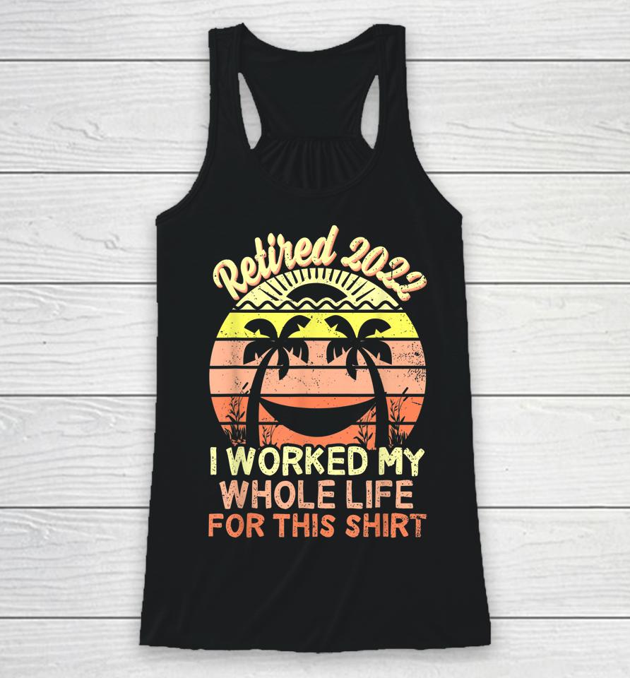 Retired 2022 I Worked My Whole Life Retirement Racerback Tank