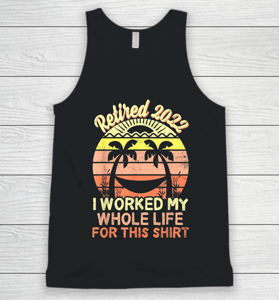 Retired 2022 I Worked My Whole Life Retirement Unisex Tank Top