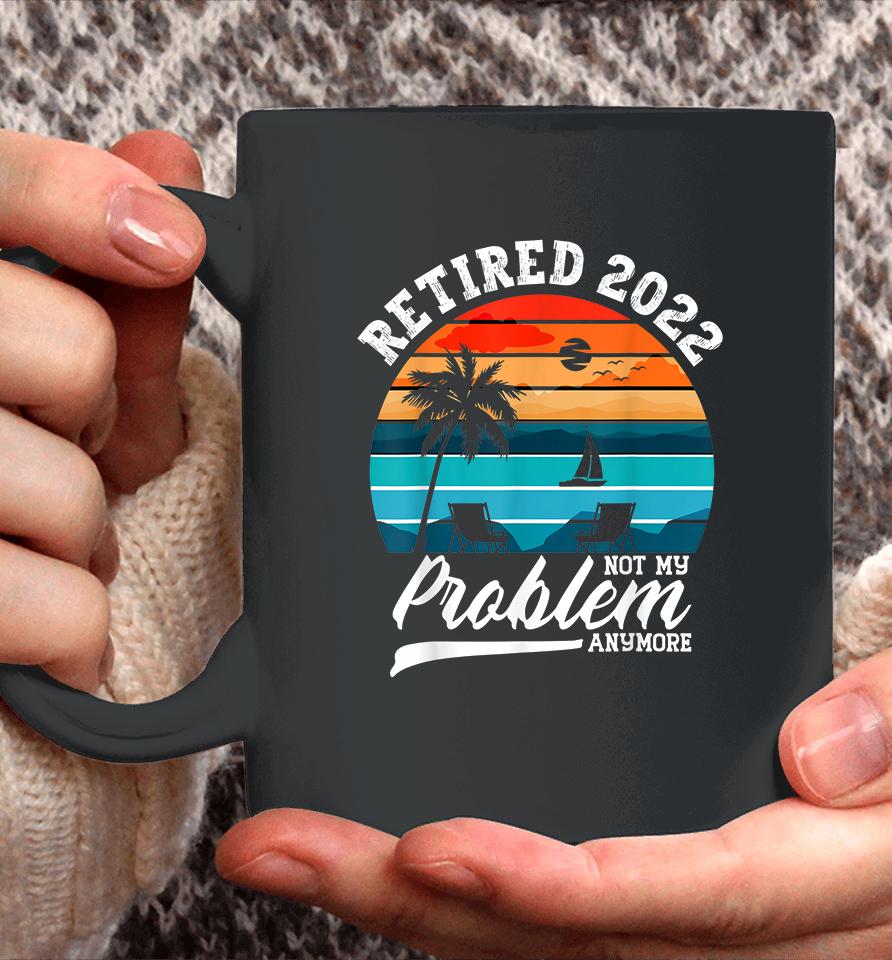Retired 2022 Not My Problem Anymore Retirement Gifts Retro Coffee Mug