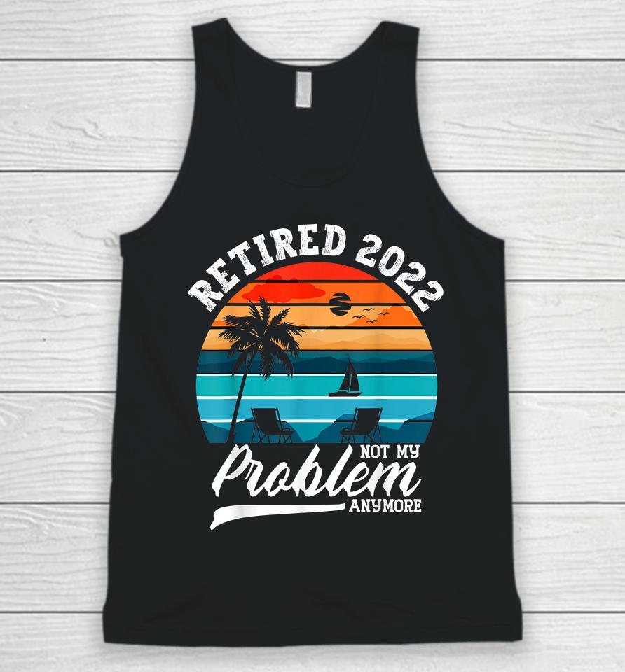 Retired 2022 Not My Problem Anymore Retirement Gifts Retro Unisex Tank Top