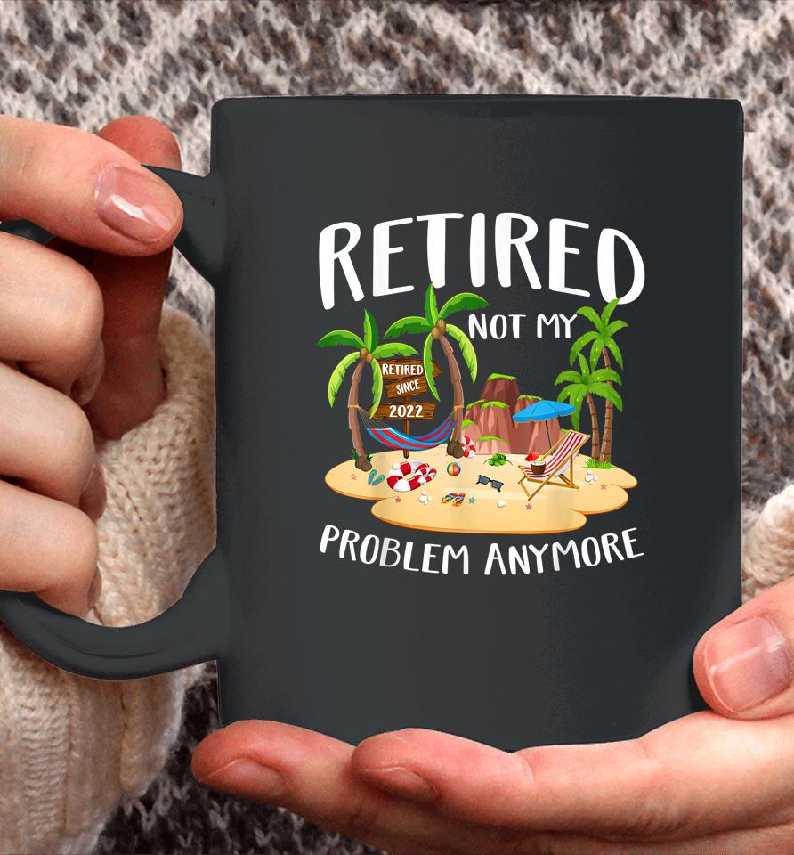 Retired 2022 Not My Problem Anymore Teacher Beach Retirement Coffee Mug