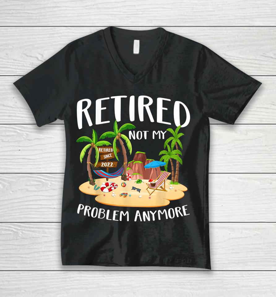 Retired 2022 Not My Problem Anymore Teacher Beach Retirement Unisex V-Neck T-Shirt