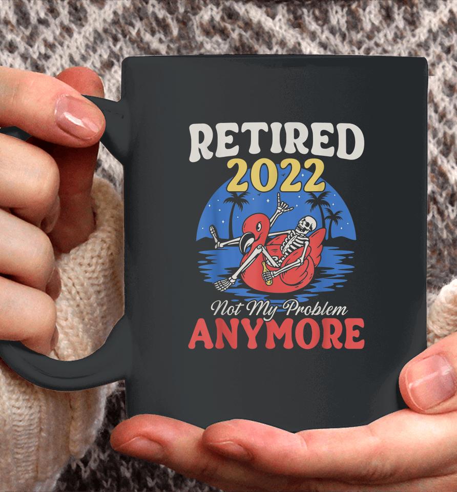 Retired 2022 Not My Problem Anymore Vintage Funny Retirement Coffee Mug