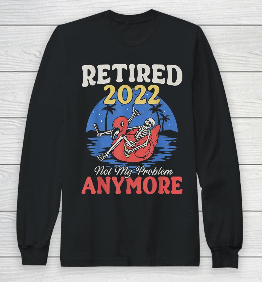 Retired 2022 Not My Problem Anymore Vintage Funny Retirement Long Sleeve T-Shirt