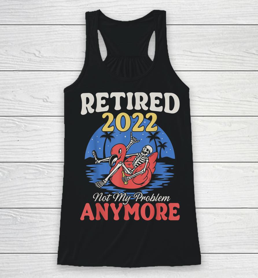 Retired 2022 Not My Problem Anymore Vintage Funny Retirement Racerback Tank