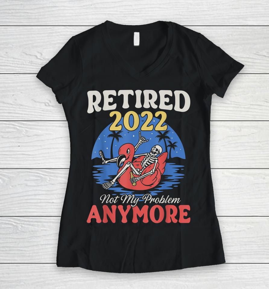 Retired 2022 Not My Problem Anymore Vintage Funny Retirement Women V-Neck T-Shirt