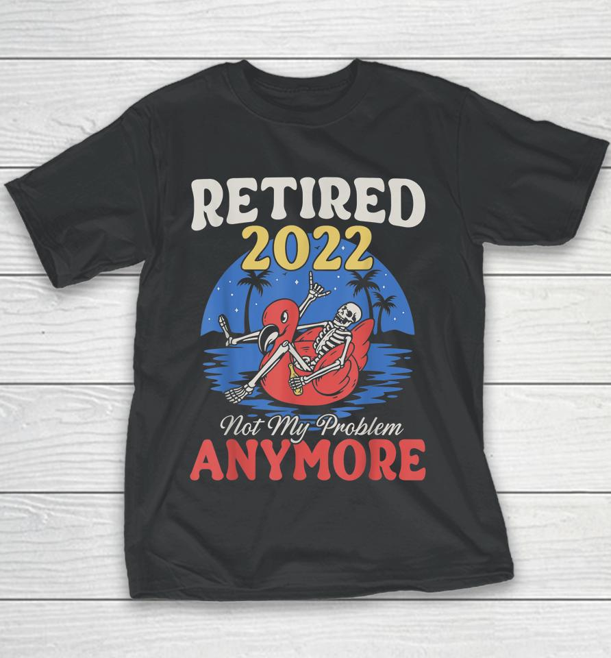 Retired 2022 Not My Problem Anymore Vintage Funny Retirement Youth T-Shirt