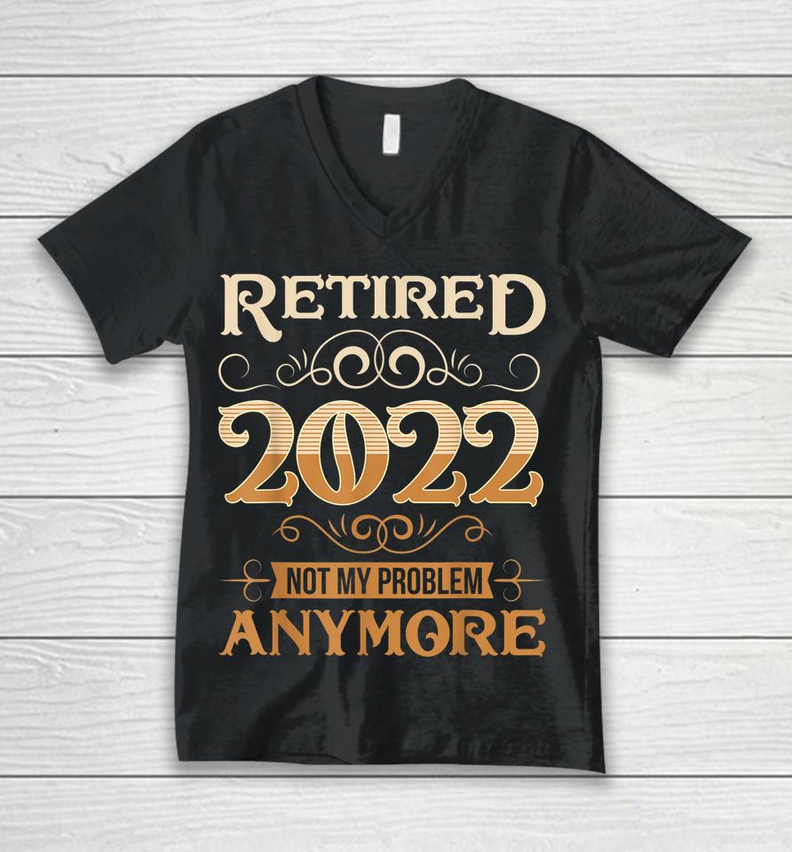 Retired 2022 Not My Problem Anymore Vintage Funny Retirement Unisex V-Neck T-Shirt