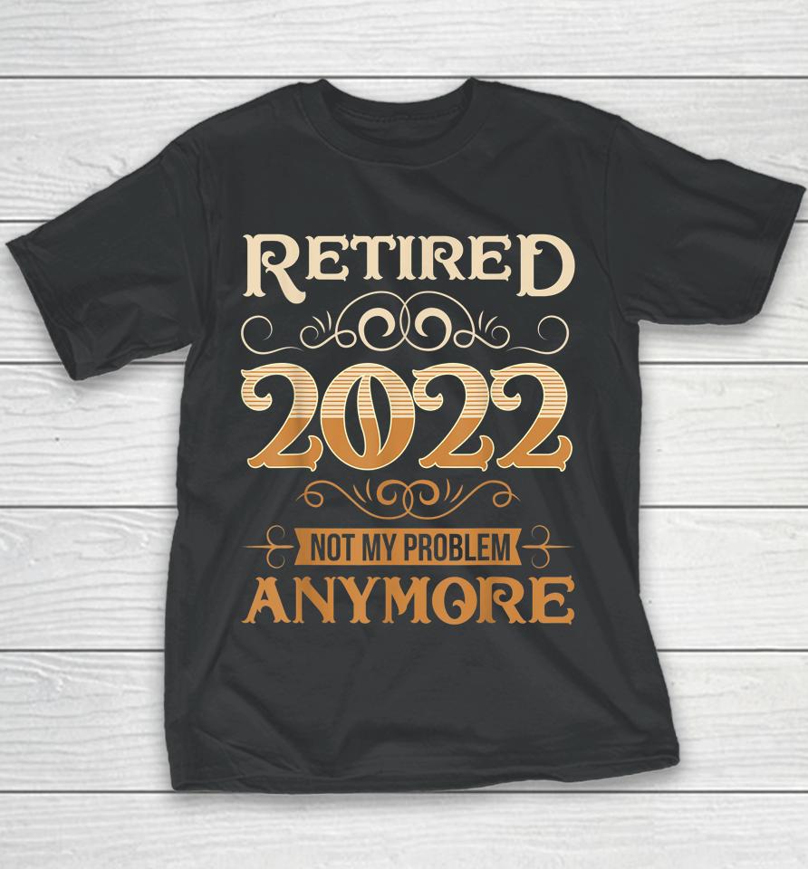 Retired 2022 Not My Problem Anymore Vintage Funny Retirement Youth T-Shirt