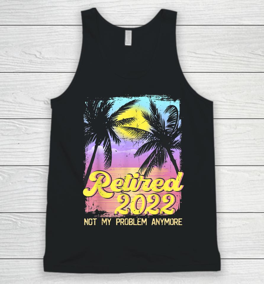 Retired 2022 Not My Problem Anymore Vintage Unisex Tank Top