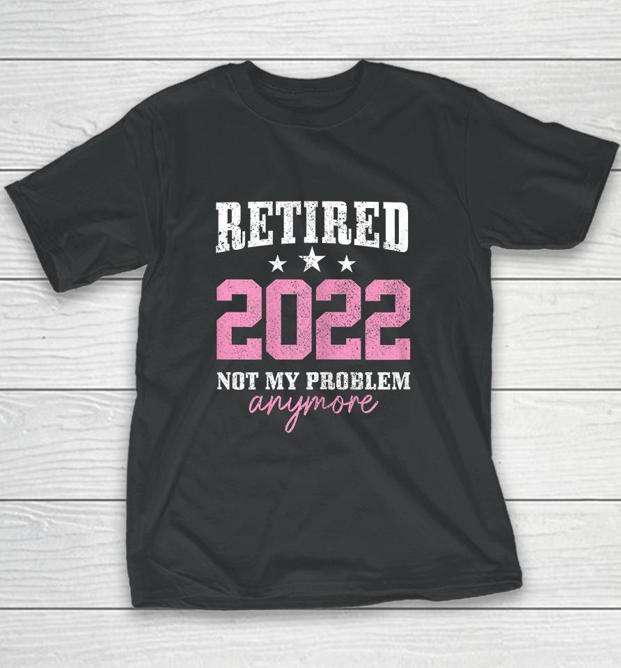 Retired 2022 Not My Problem Anymore Vintage Youth T-Shirt