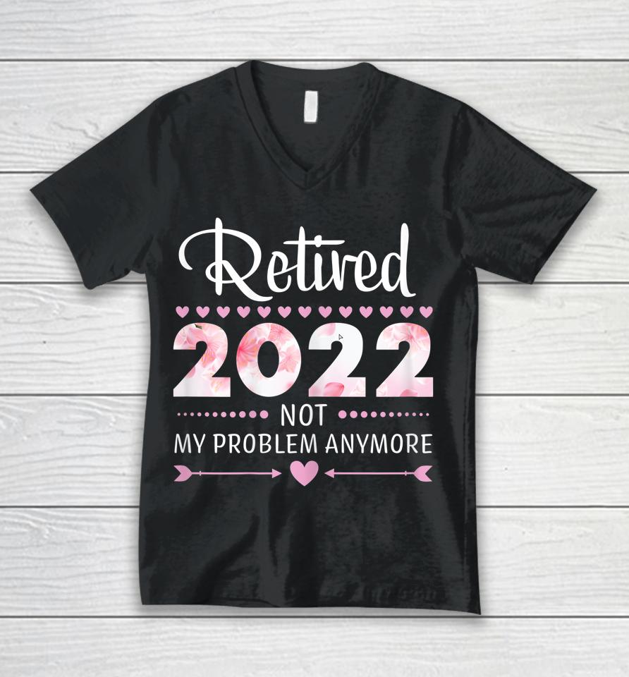 Retired 2022 Not My Problem Anymore Womens Retirement Unisex V-Neck T-Shirt