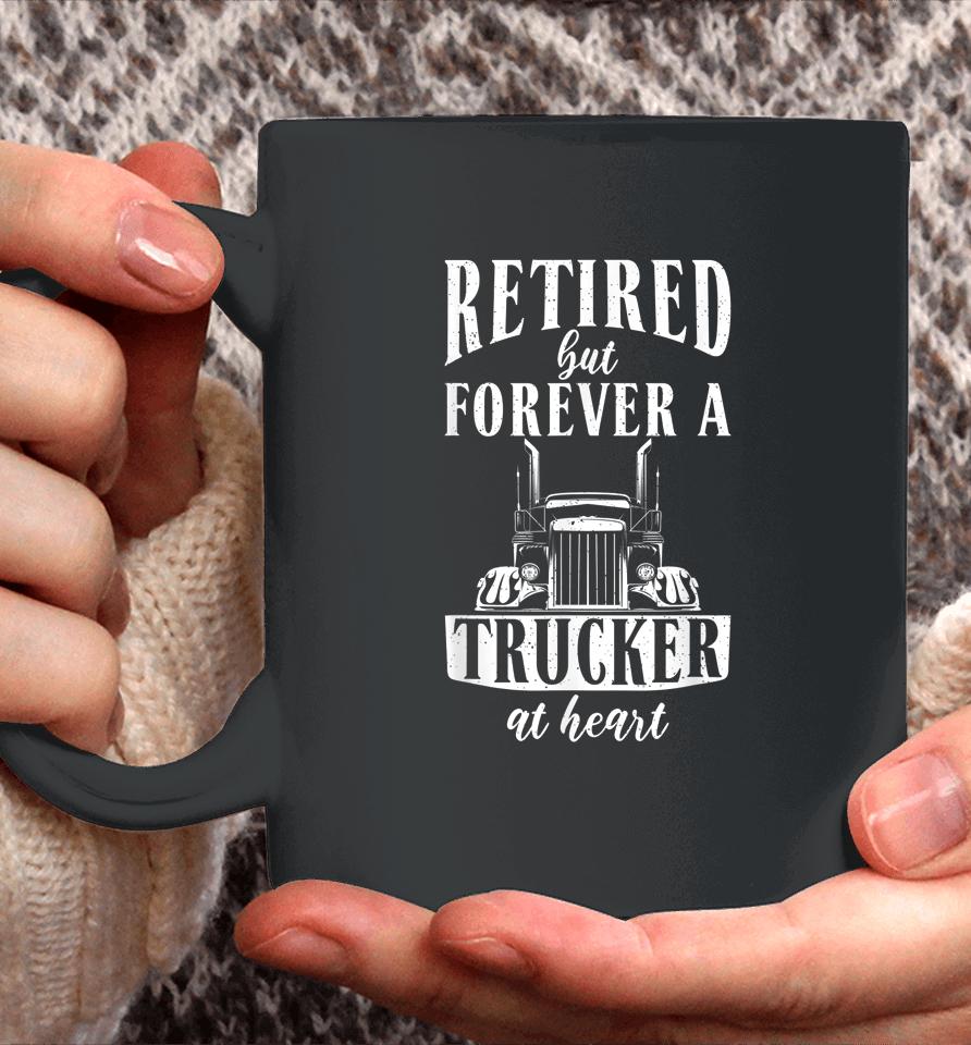 Retired But Forever A Trucker At Heart Funny Retired Trucker Coffee Mug