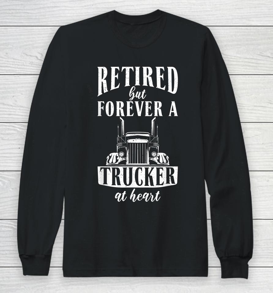 Retired But Forever A Trucker At Heart Funny Retired Trucker Long Sleeve T-Shirt