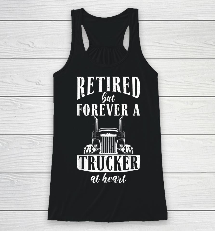 Retired But Forever A Trucker At Heart Funny Retired Trucker Racerback Tank