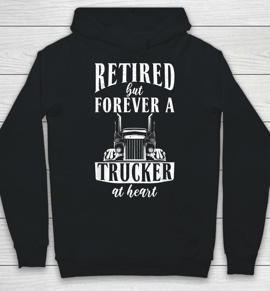 Retired But Forever A Trucker At Heart Funny Retired Trucker Hoodie