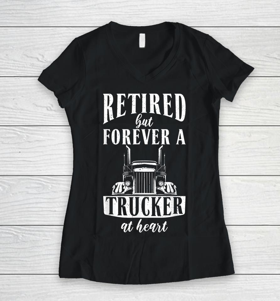 Retired But Forever A Trucker At Heart Funny Retired Trucker Women V-Neck T-Shirt