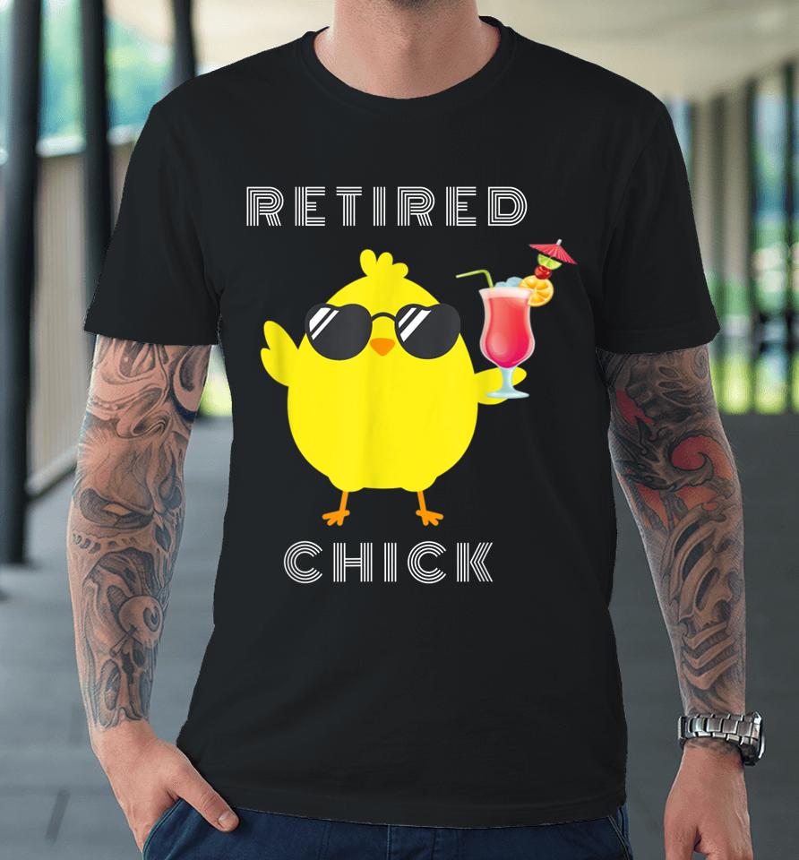 Retired Chick Funny T-Shirt Retirement Party Premium T-Shirt