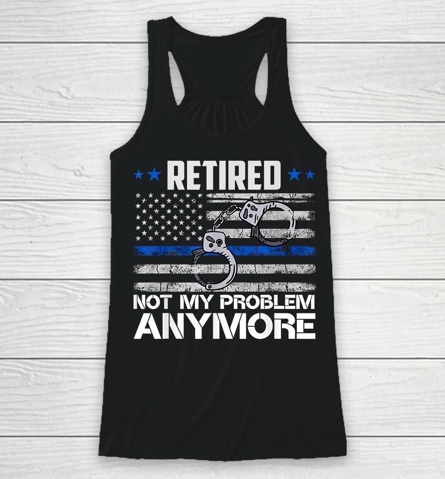 Retired Not My Problem Anymore Police Retirement Usa Flag Racerback Tank