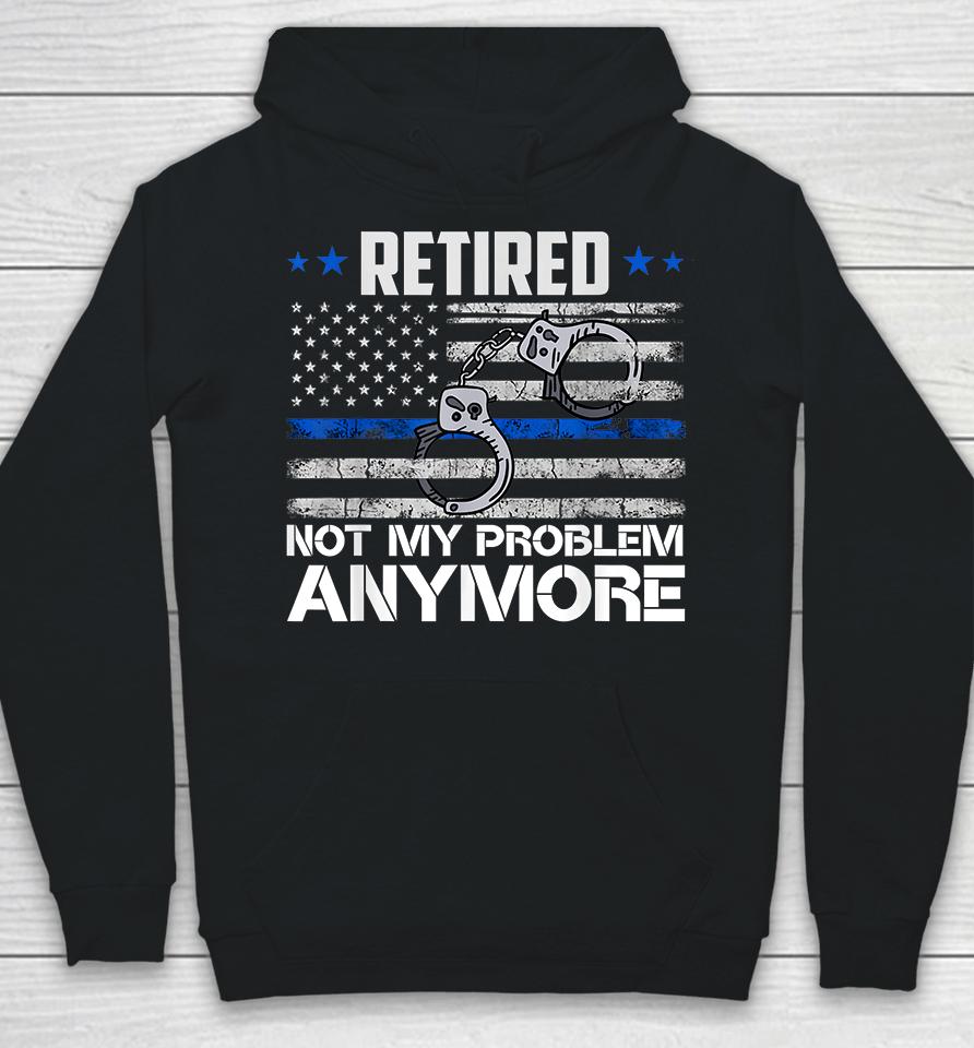 Retired Not My Problem Anymore Police Retirement Usa Flag Hoodie