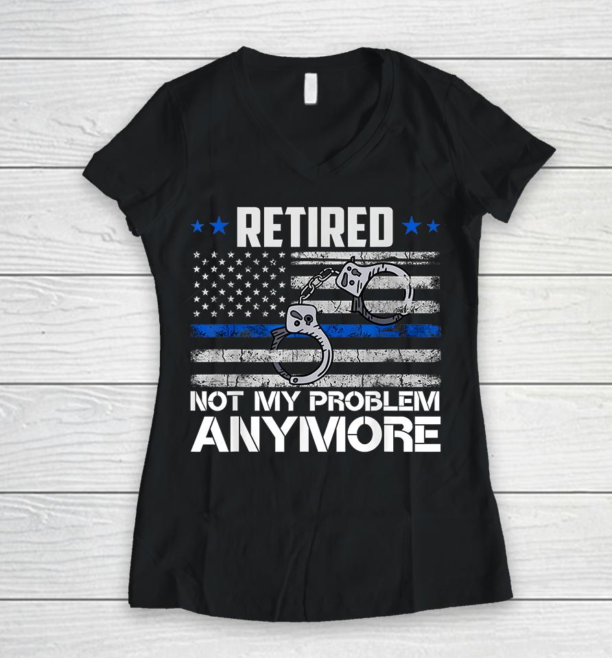Retired Not My Problem Anymore Police Retirement Usa Flag Women V-Neck T-Shirt