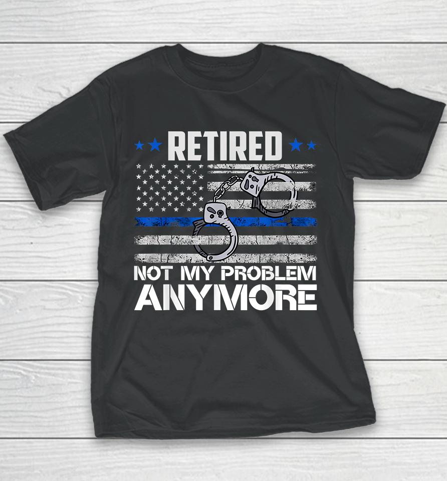 Retired Not My Problem Anymore Police Retirement Usa Flag Youth T-Shirt