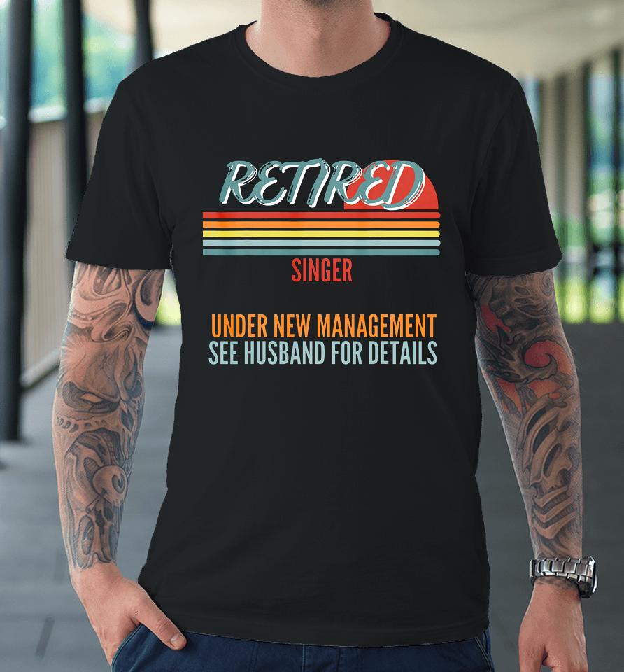 Retired Singer Under New Management Retirement Premium T-Shirt