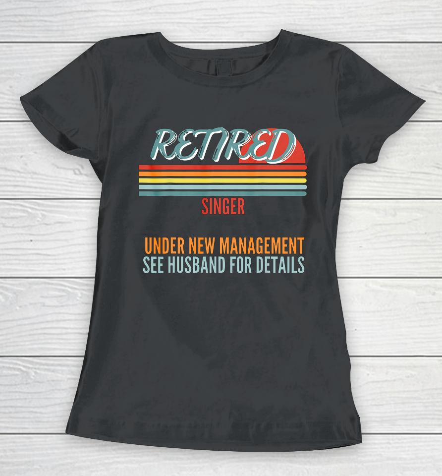 Retired Singer Under New Management Retirement Women T-Shirt