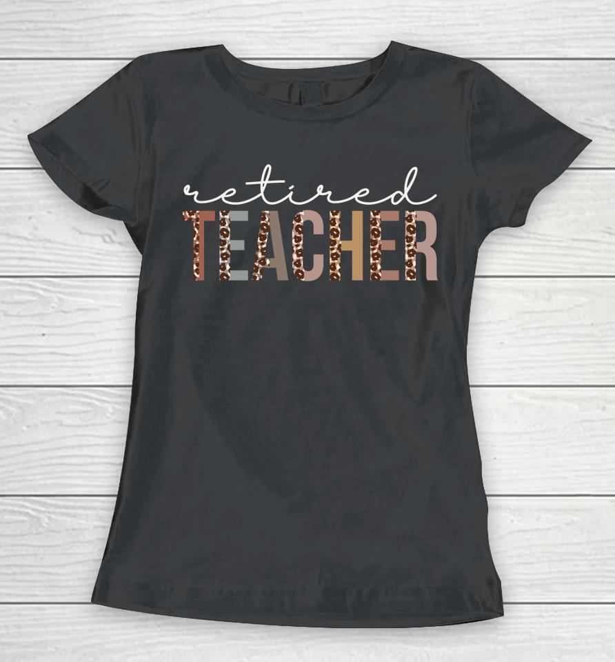 Retired Teacher Leopard Appreciation For Women For Work Women T-Shirt