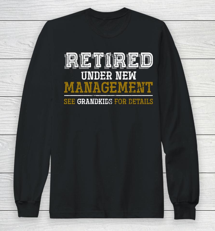 Retired Under New Management See Grandkids For Details Long Sleeve T-Shirt