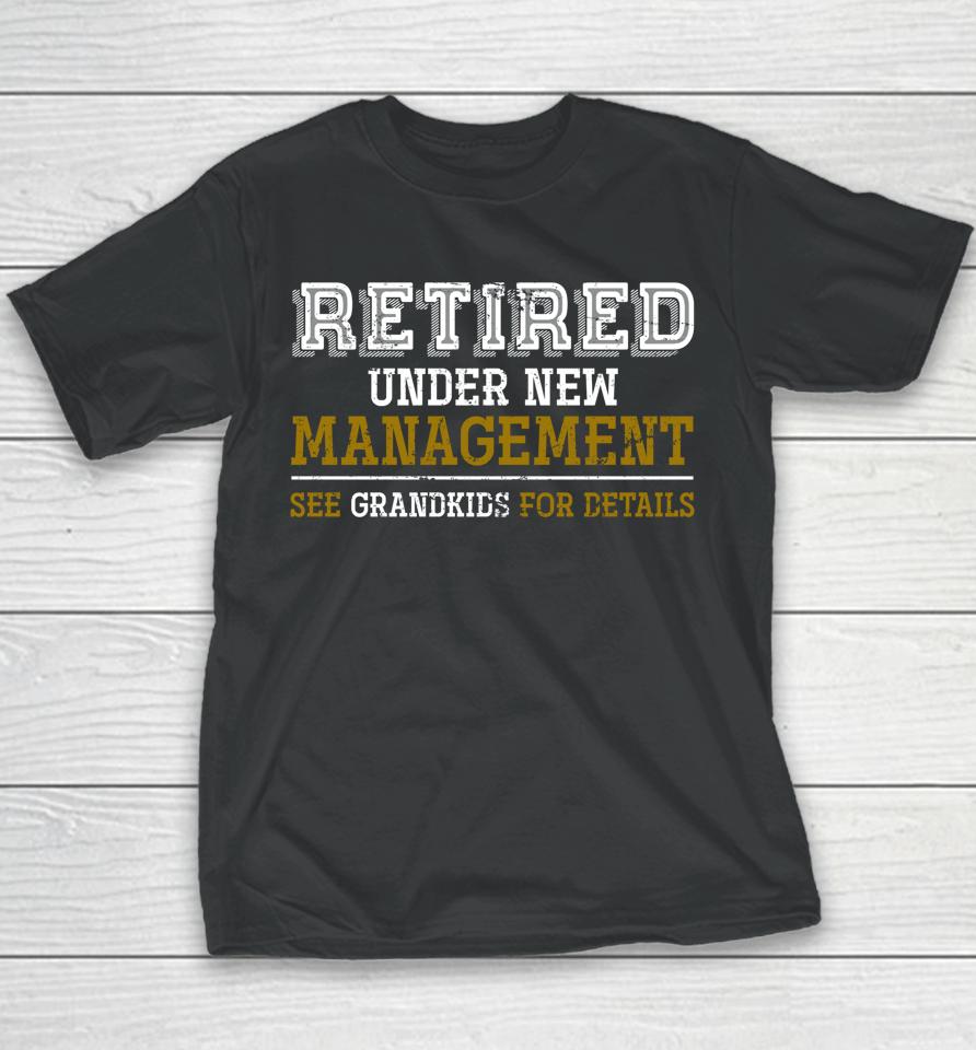 Retired Under New Management See Grandkids For Details Youth T-Shirt