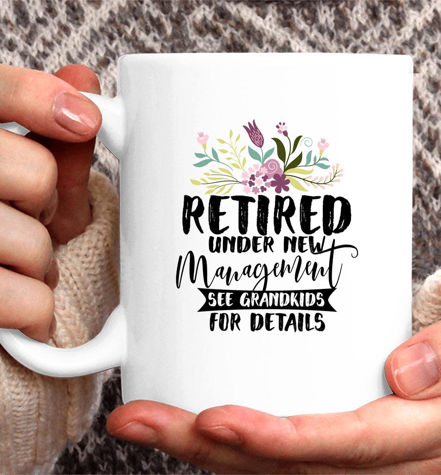 Retired Under New Management See Grandkids Funny Retirement Coffee Mug