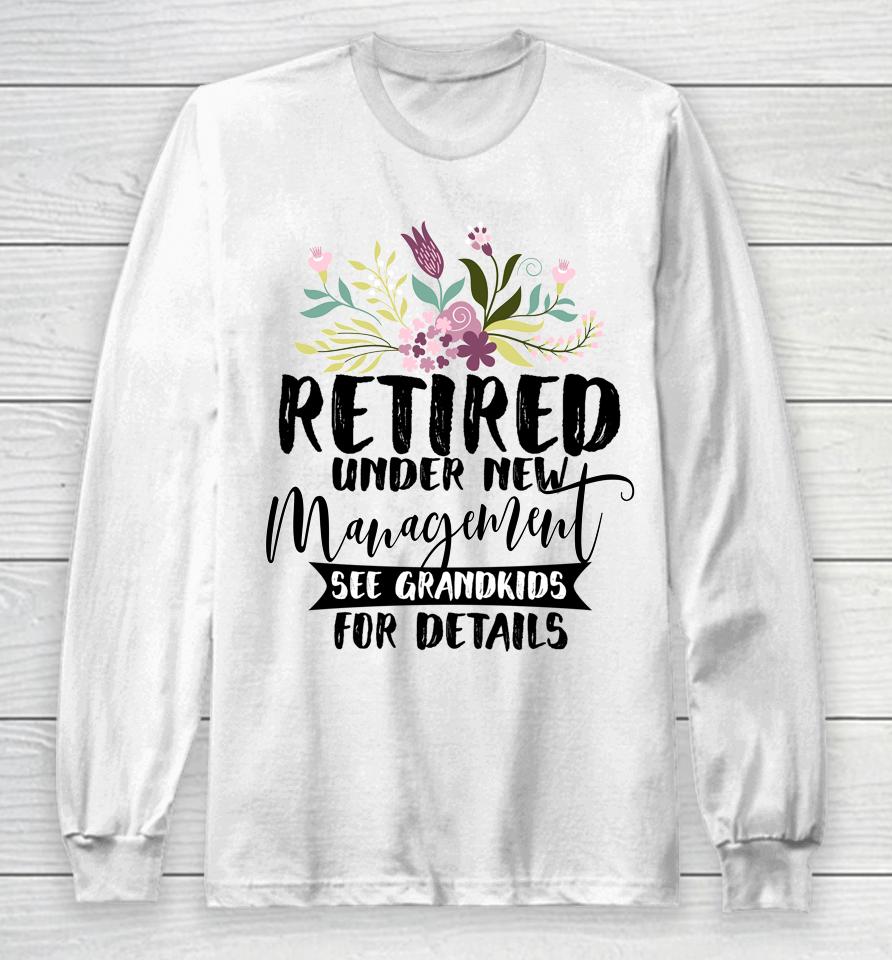 Retired Under New Management See Grandkids Funny Retirement Long Sleeve T-Shirt
