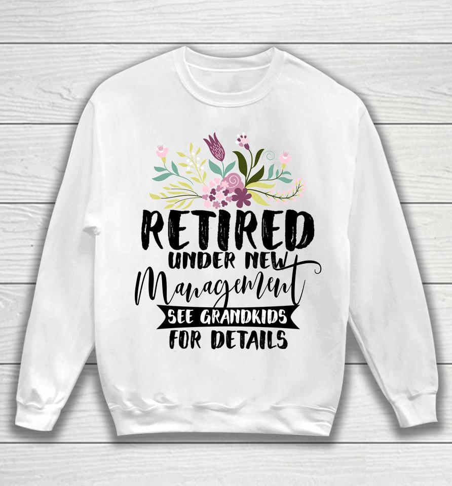 Retired Under New Management See Grandkids Funny Retirement Sweatshirt