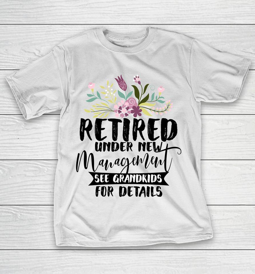 Retired Under New Management See Grandkids Funny Retirement T-Shirt