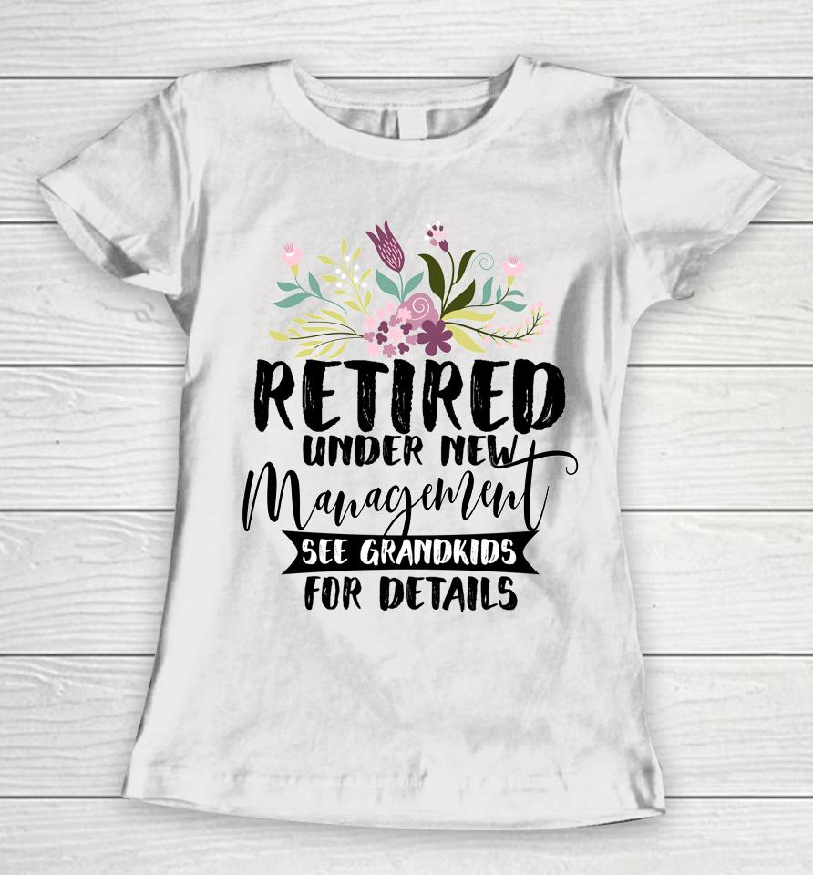 Retired Under New Management See Grandkids Funny Retirement Women T-Shirt
