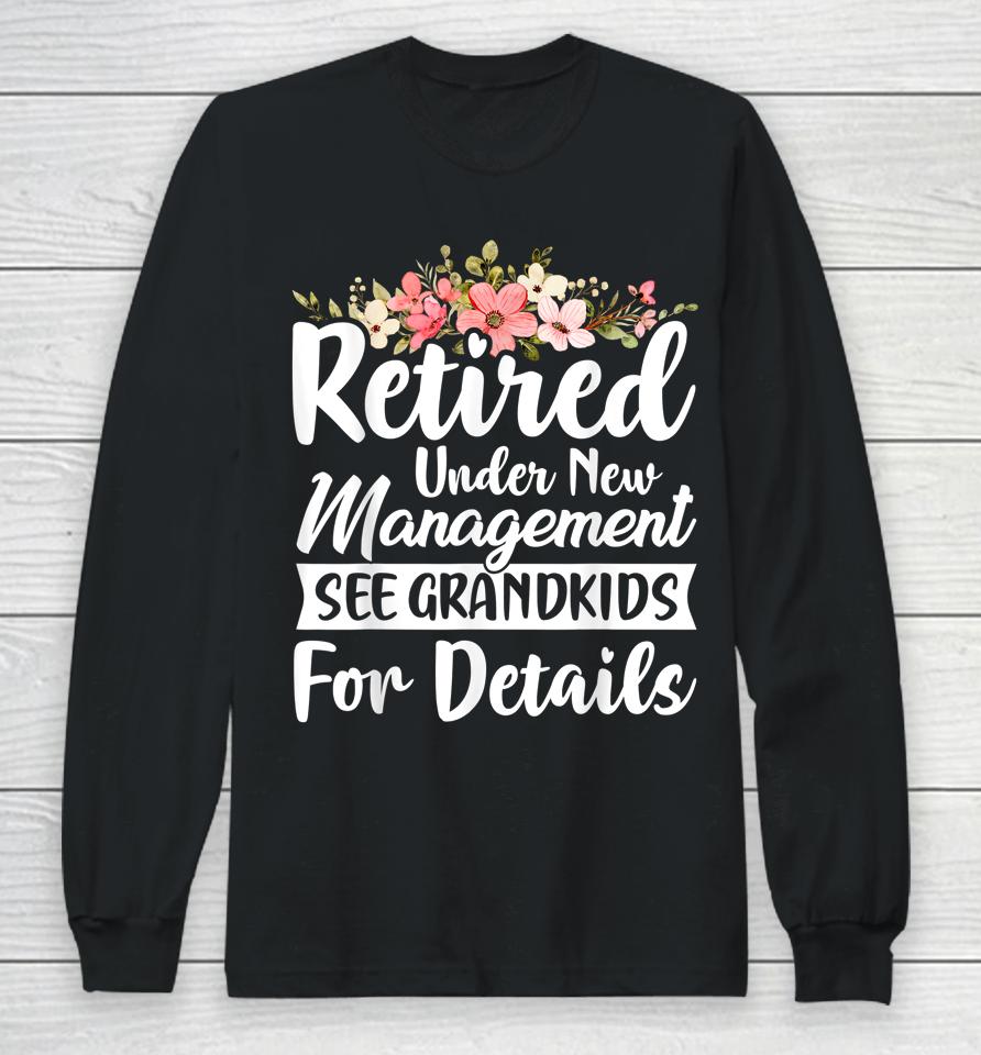 Retired Under New Management See Grandkids Retirement Long Sleeve T-Shirt
