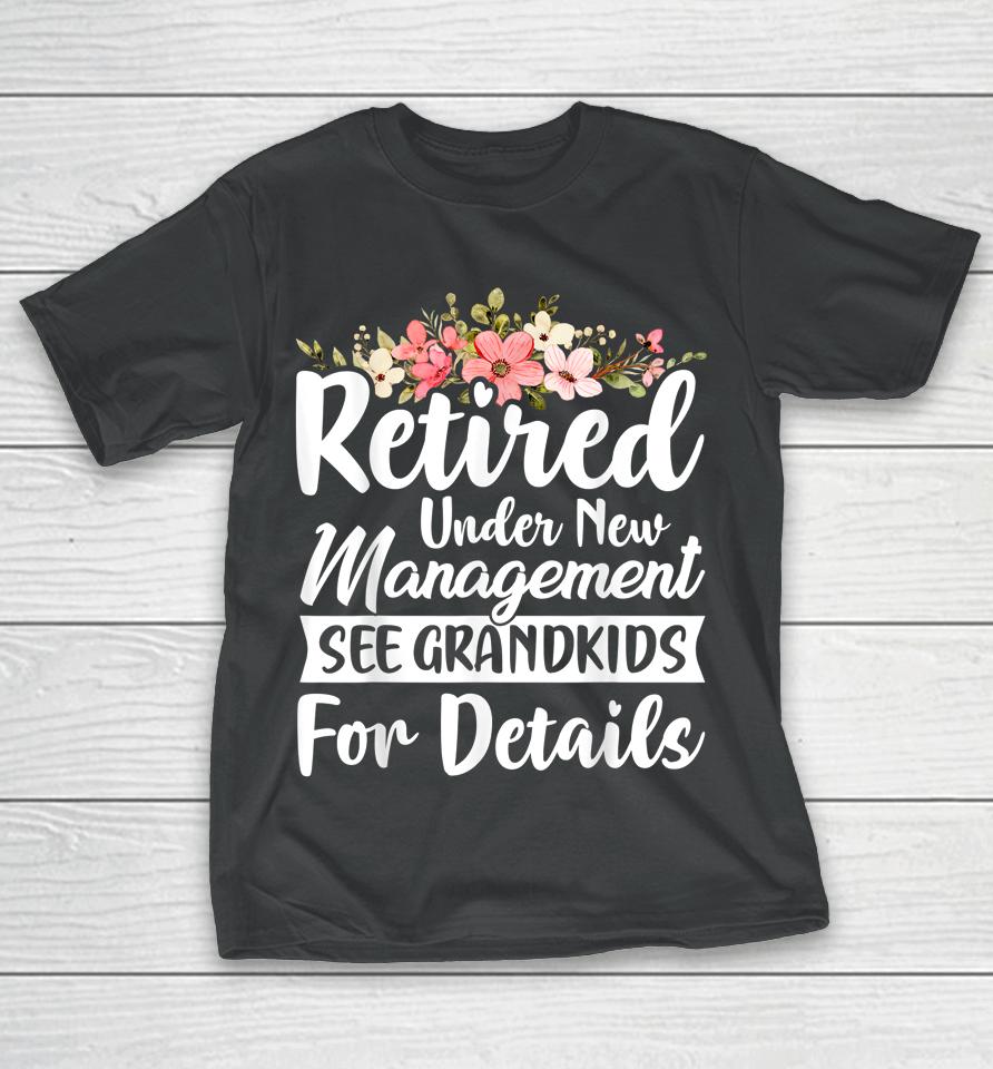 Retired Under New Management See Grandkids Retirement T-Shirt