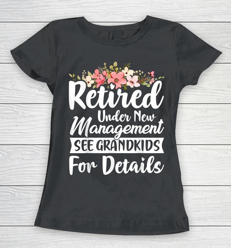Retired Under New Management See Grandkids Retirement Women T-Shirt
