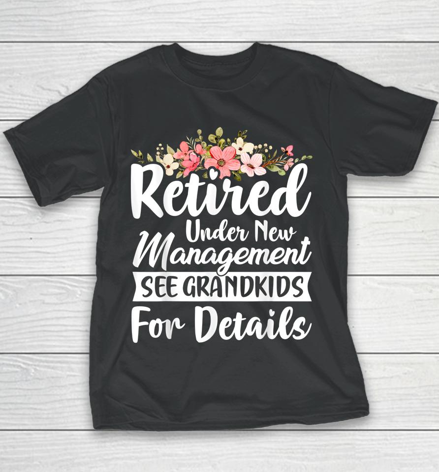 Retired Under New Management See Grandkids Retirement Youth T-Shirt
