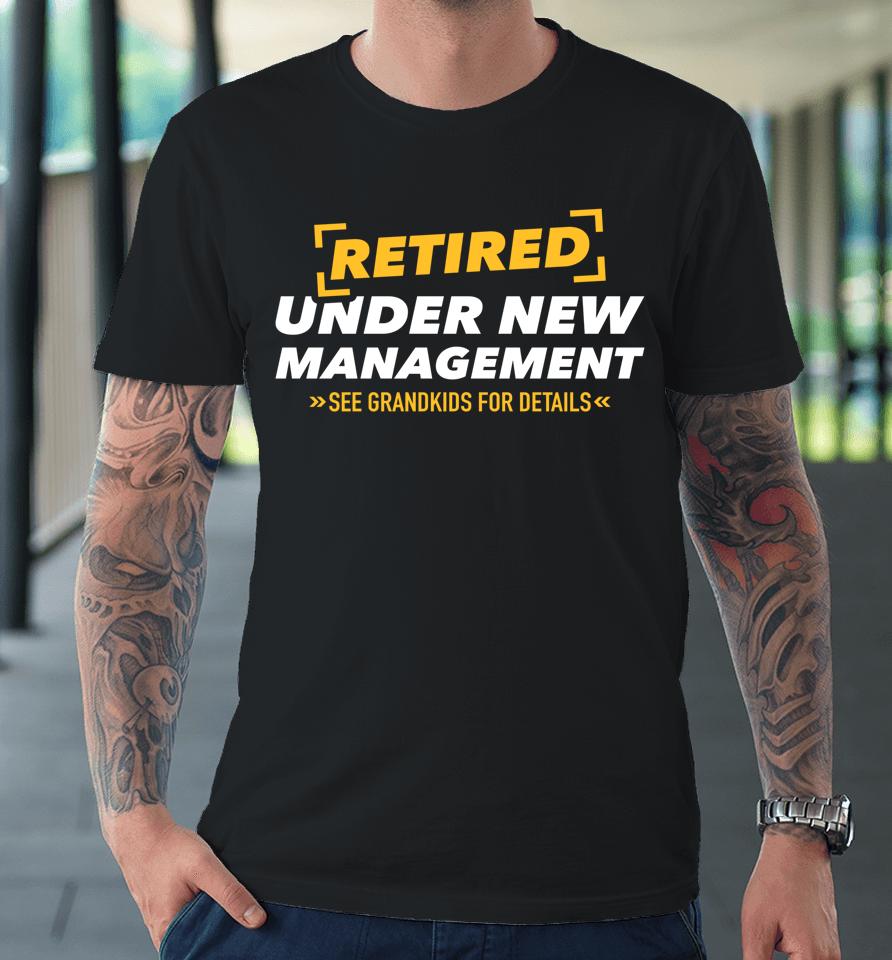 Retired Under New Management See Grandkids Premium T-Shirt