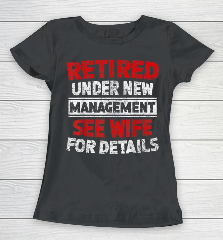 Retired Under New Management See Wife Dad Retirement Party Women T-Shirt