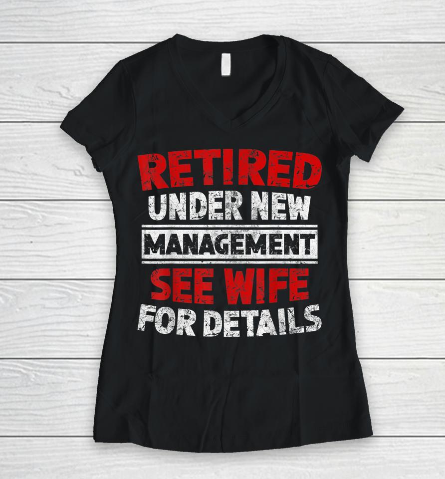 Retired Under New Management See Wife Dad Retirement Party Women V-Neck T-Shirt
