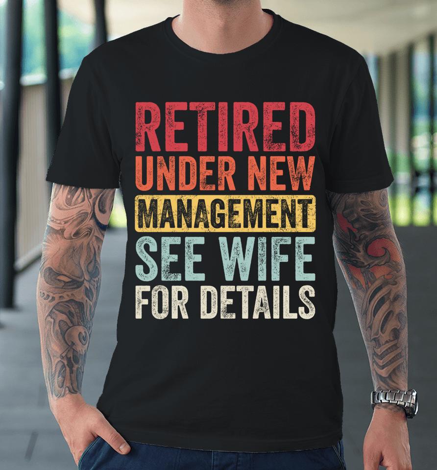 Retired Under New Management See Wife For Details Husband Premium T-Shirt
