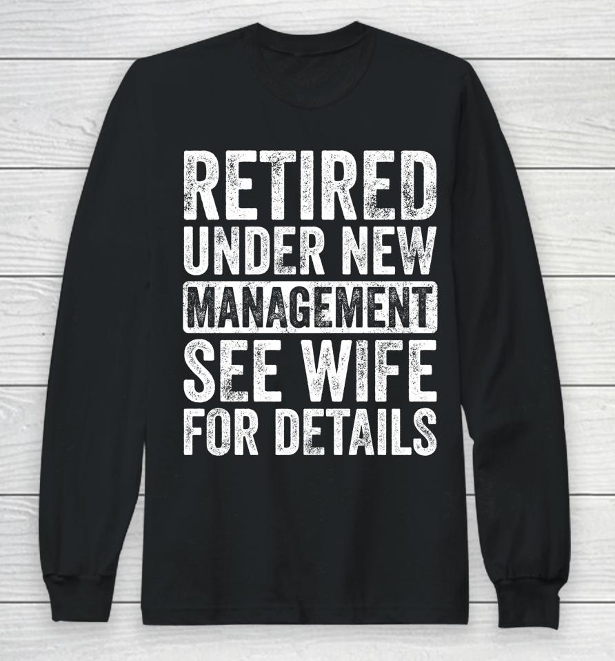 Retired Under New Management See Wife For Details Retirement Long Sleeve T-Shirt