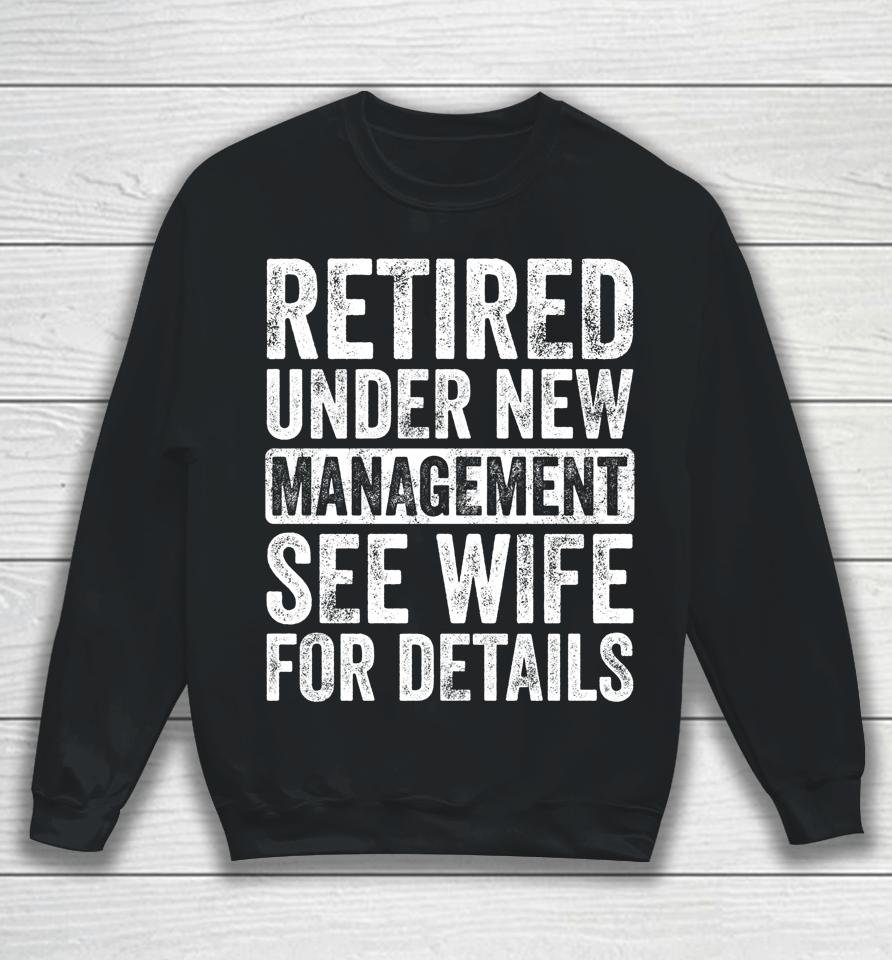 Retired Under New Management See Wife For Details Retirement Sweatshirt