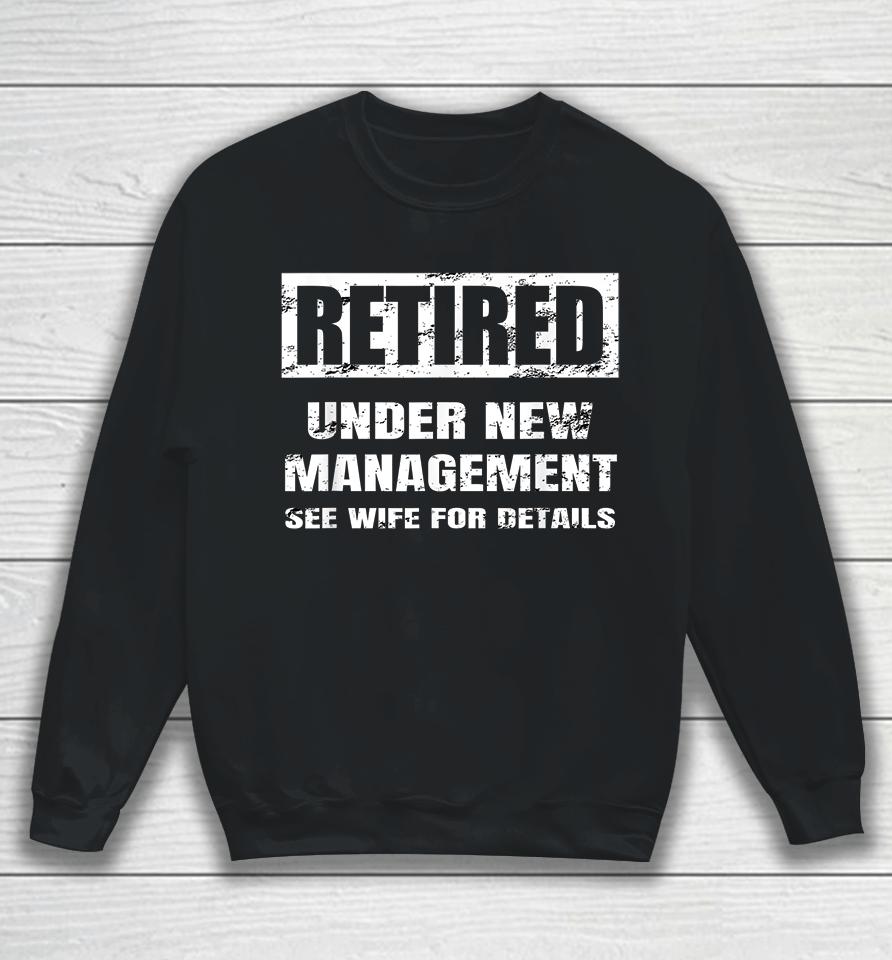 Retired Under New Management See Wife For Details Sweatshirt