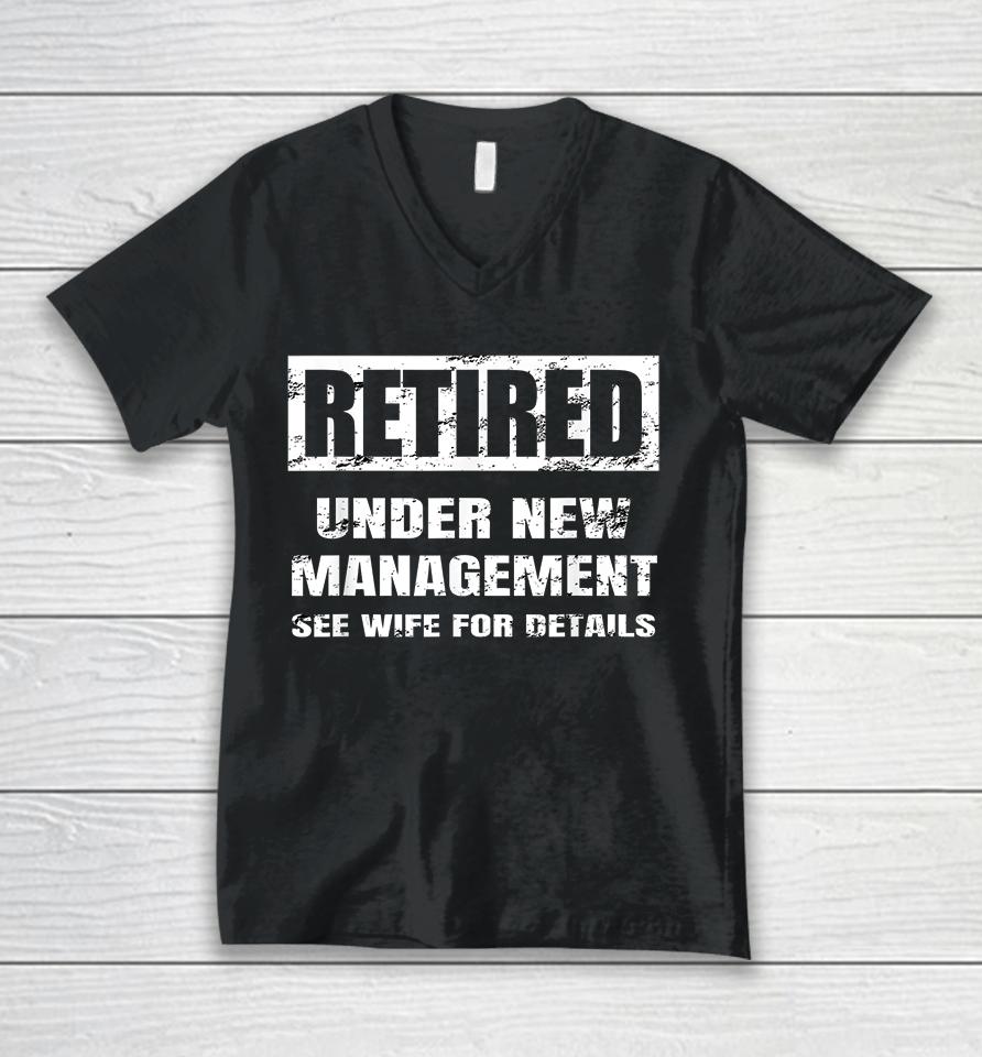 Retired Under New Management See Wife For Details Unisex V-Neck T-Shirt