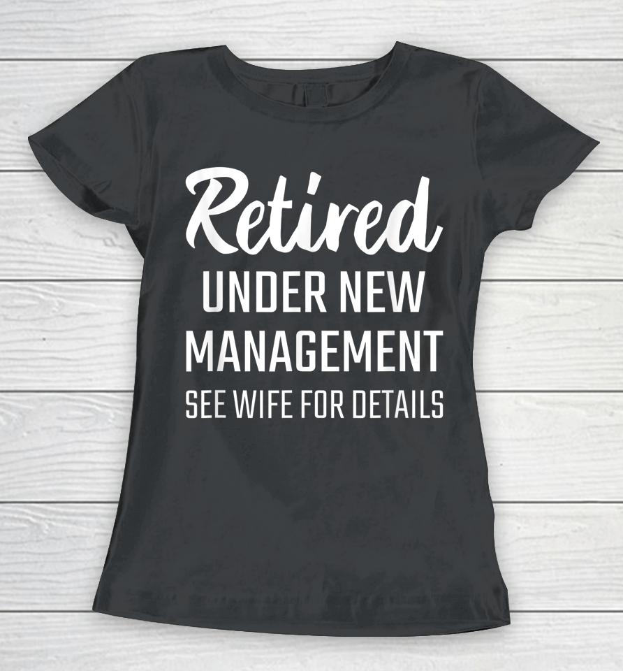 Retired Under New Management See Wife For Details Women T-Shirt